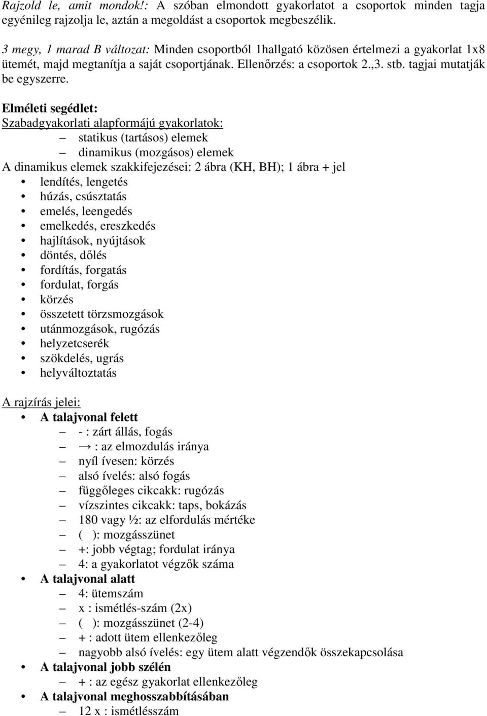 Elméleti segédlet: Szabadgyakorlati alapformájú gyakorlatok: statikus (tartásos) elemek dinamikus (mozgásos) elemek A dinamikus elemek szakkifejezései: 2 ábra (KH, BH); 1 ábra + jel lendítés,