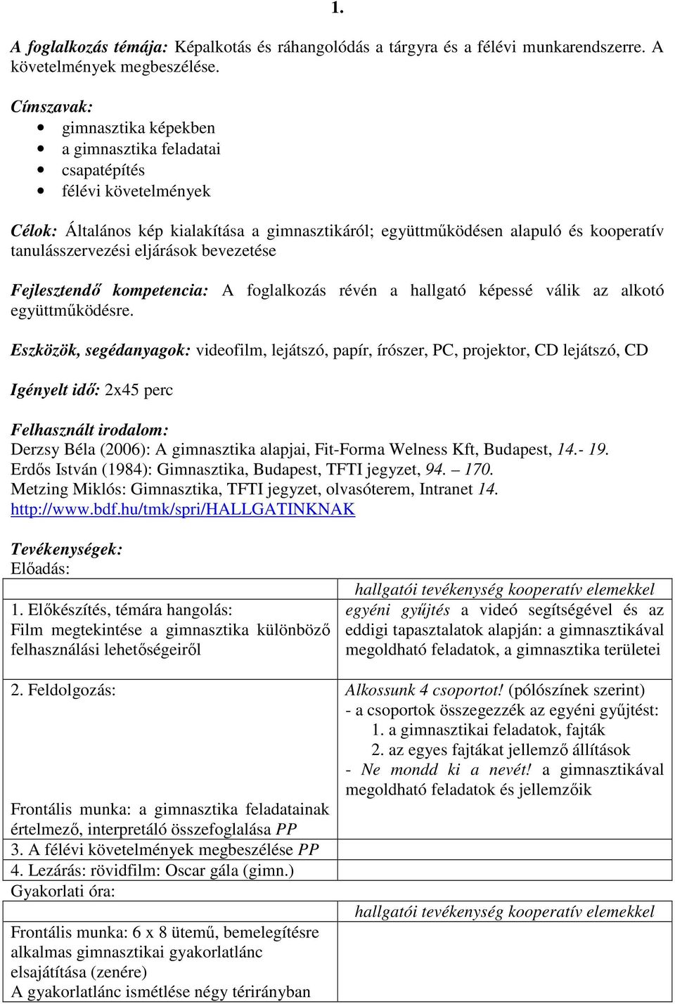 eljárások bevezetése Fejlesztendı kompetencia: A foglalkozás révén a hallgató képessé válik az alkotó együttmőködésre.