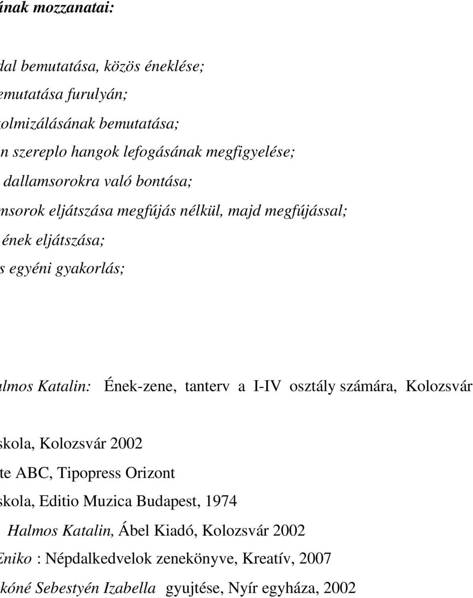 Ének-zene, tanterv a I-IV osztály számára, Kolozsvár kola, Kolozsvár 2002 e ABC, Tipopress Orizont kola, Editio Muzica Budapest, 1974