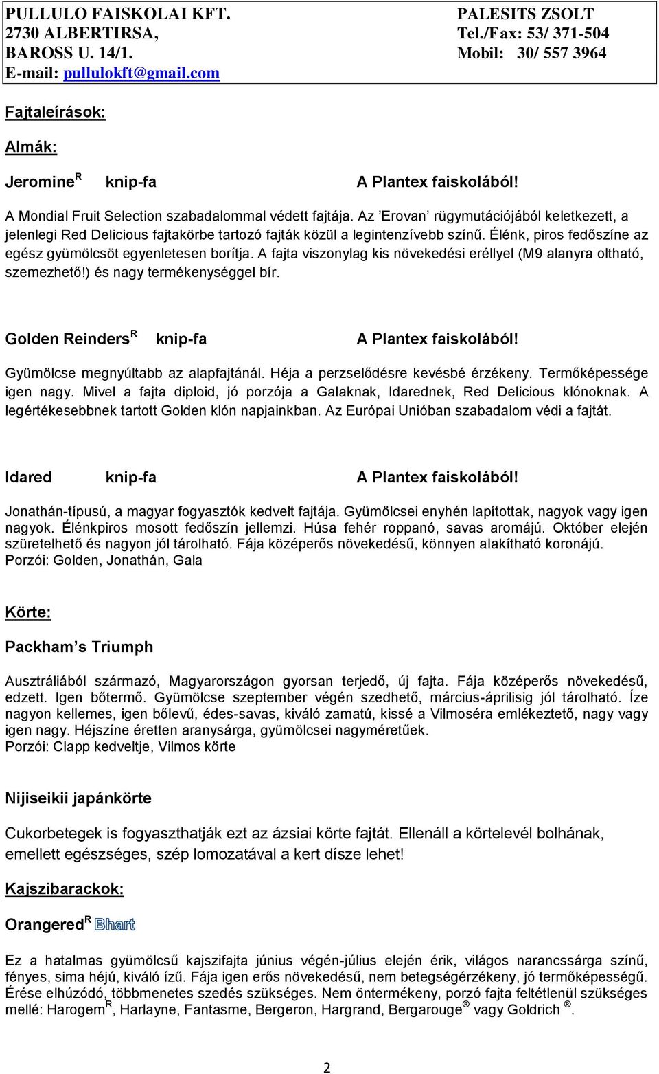 A fajta viszonylag kis növekedési eréllyel (M9 alanyra oltható, szemezhető!) és nagy termékenységgel bír. Golden Reinders R knip-fa Gyümölcse megnyúltabb az alapfajtánál.