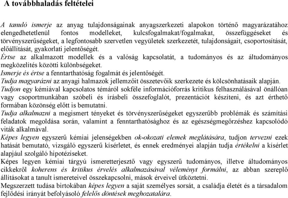 Értse az alkalmazott modellek és a valóság kapcsolatát, a tudományos és az áltudományos megközelítés közötti különbségeket. Ismerje és értse a fenntarthatóság fogalmát és jelentőségét.