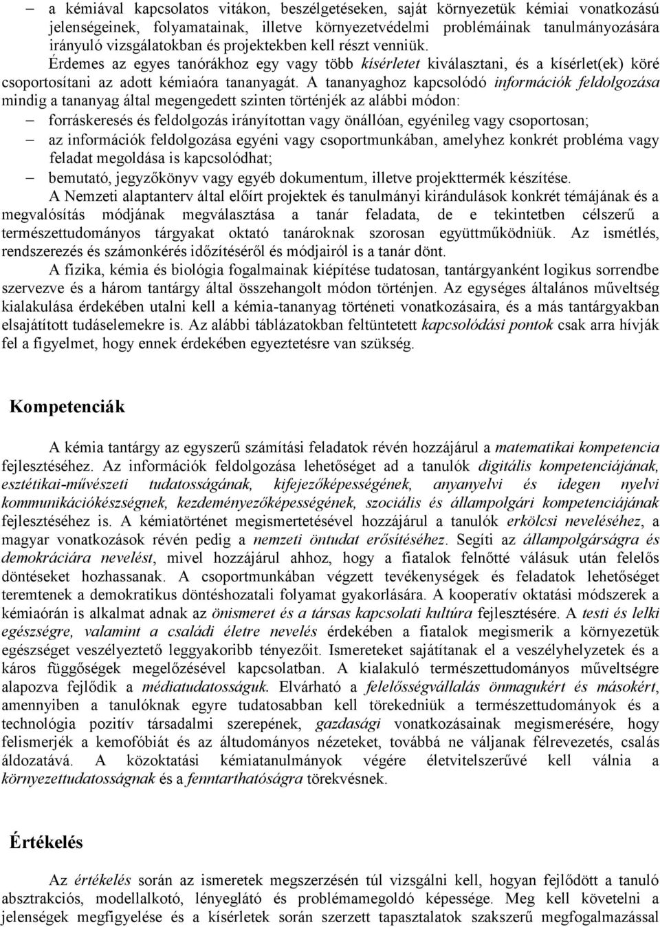 A tananyaghoz kapcsolódó információk feldolgozása mindig a tananyag által megengedett szinten történjék az alábbi módon: forráskeresés és feldolgozás irányítottan vagy önállóan, egyénileg vagy