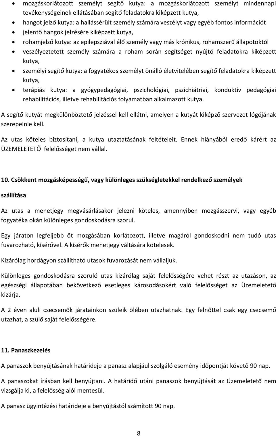 számára a roham során segítséget nyújtó feladatokra kiképzett kutya, személyi segítő kutya: a fogyatékos személyt önálló életvitelében segítő feladatokra kiképzett kutya, terápiás kutya: a
