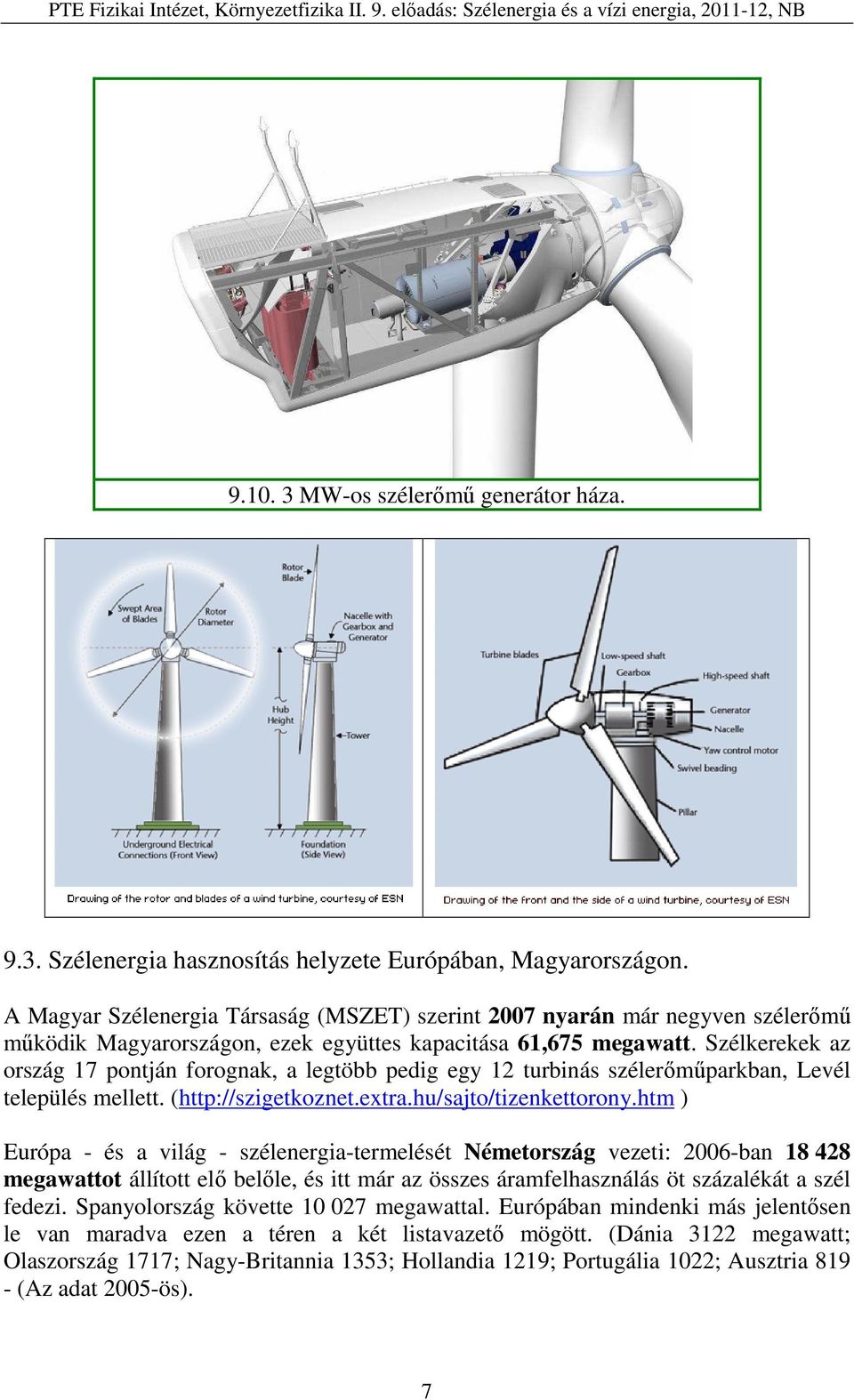 Szélkerekek az ország 17 pontján forognak, a legtöbb pedig egy 12 turbinás szélerőműparkban, Levél település mellett. (http://szigetkoznet.extra.hu/sajto/tizenkettorony.