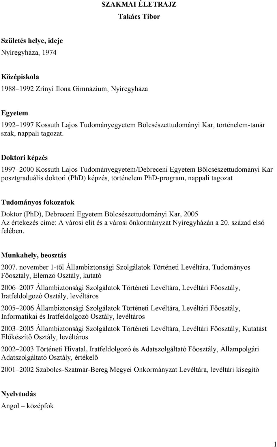 Doktori képzés 1997 2000 Kossuth Lajos Tudományegyetem/Debreceni Egyetem Bölcsészettudományi Kar posztgraduális doktori (PhD) képzés, történelem PhD-program, nappali tagozat Tudományos fokozatok