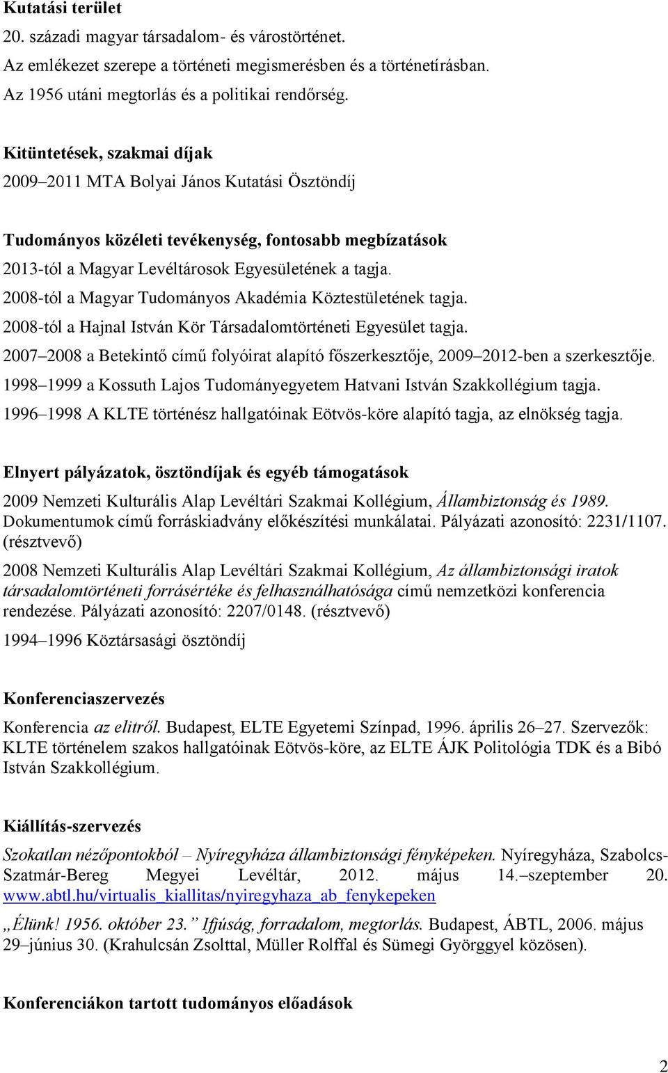 2008-tól a Magyar Tudományos Akadémia Köztestületének tagja. 2008-tól a Hajnal István Kör Társadalomtörténeti Egyesület tagja.