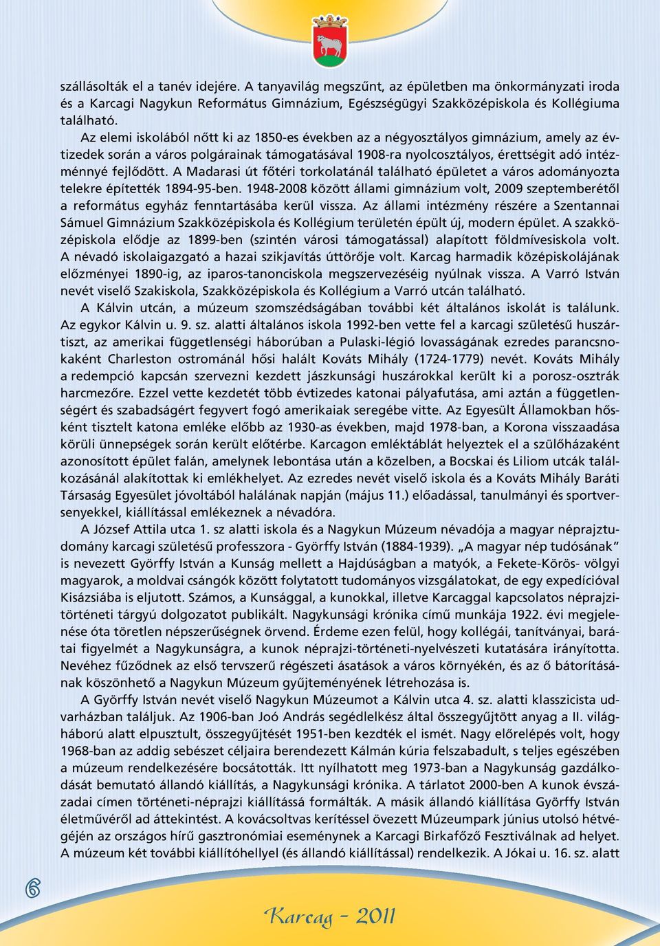 A Madarasi út fôtéri torkolatánál található épületet a város adományozta telekre építették 1894-95-ben.
