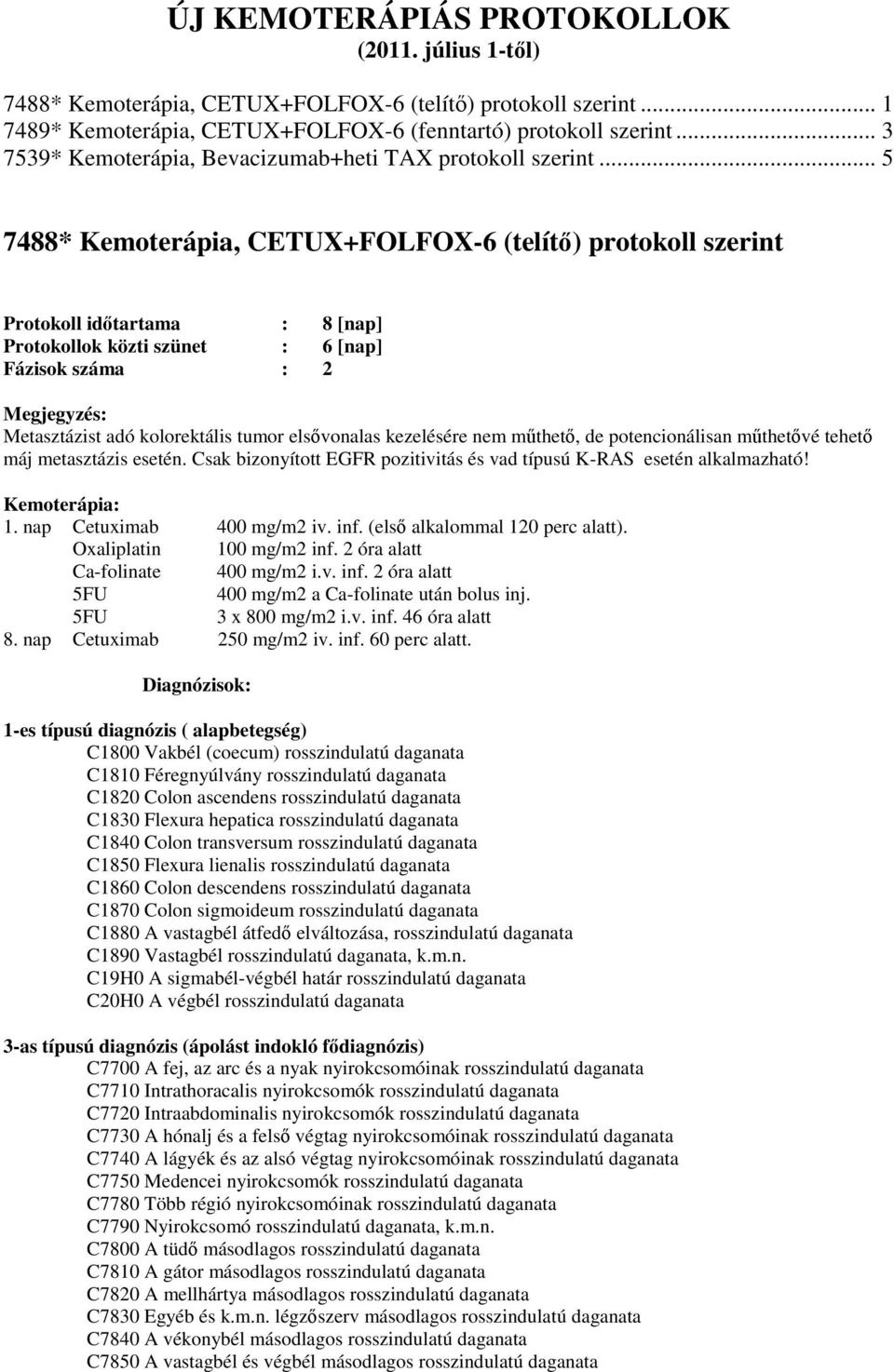 .. 5 7488* Kemoterápia, CETUX+FOLFOX-6 (telítő) protokoll szerint Protokoll időtartama : 8 [nap] Protokollok közti szünet : 6 [nap] Fázisok száma : 2 Metasztázist adó kolorektális tumor elsővonalas