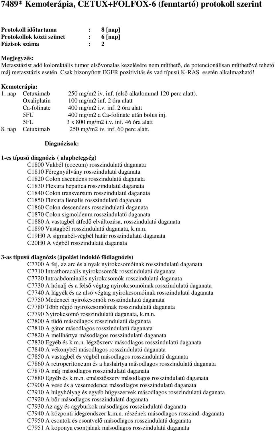 nap Cetuximab 250 mg/m2 iv. inf. (első alkalommal 120 perc alatt). Oxaliplatin 100 mg/m2 inf. 2 óra alatt Ca-folinate 400 mg/m2 i.v. inf. 2 óra alatt 400 mg/m2 a Ca-folinate után bolus inj.