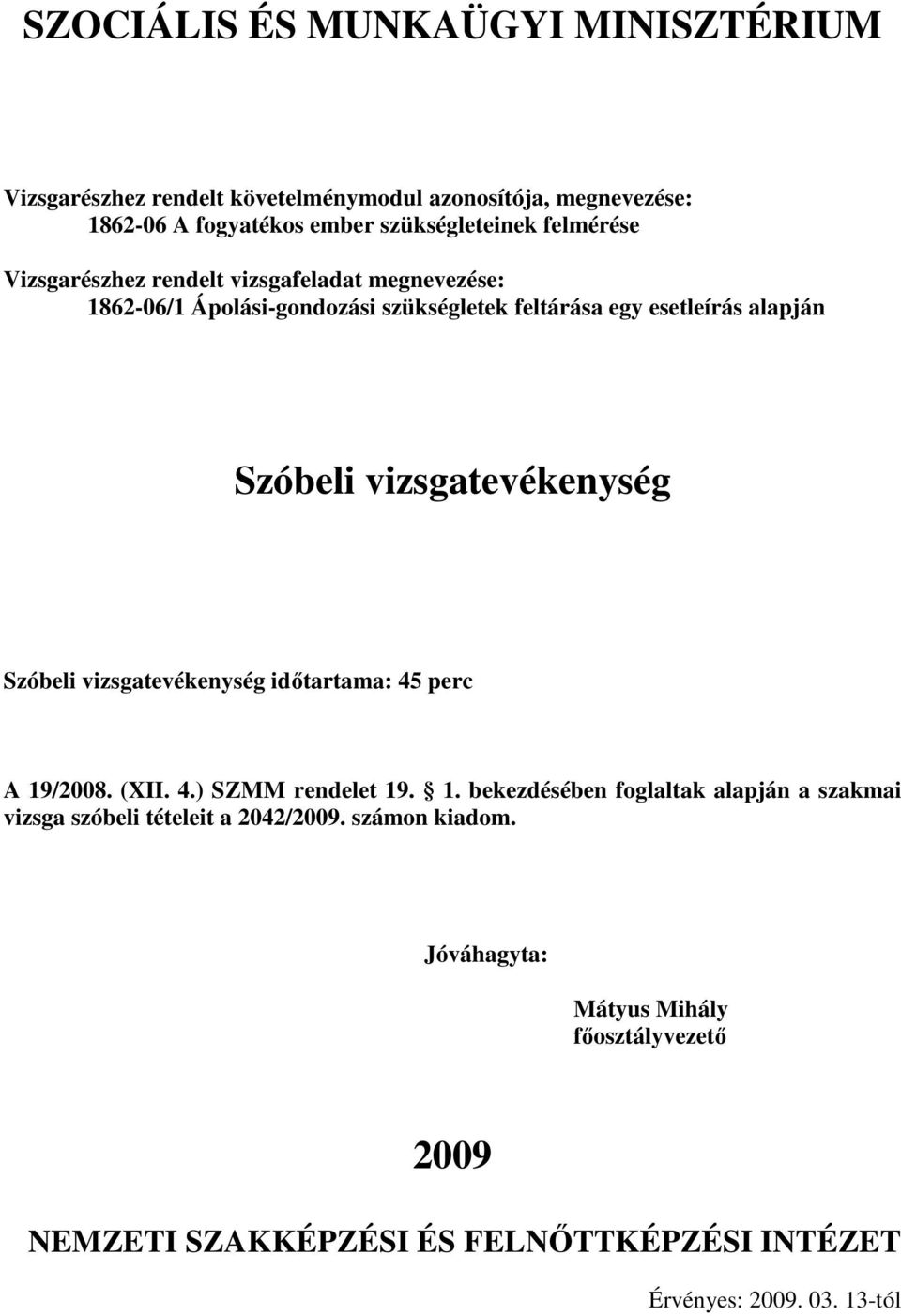 1. bekezdésében foglaltak alapján a szakmai vizsga szóbeli tételeit a 2042/2009. számon kiadom.