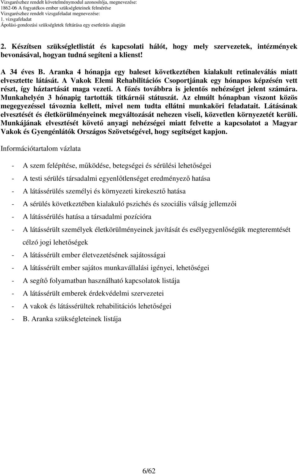 A fızés továbbra is jelentıs nehézséget jelent számára. Munkahelyén 3 hónapig tartották titkárnıi státuszát.