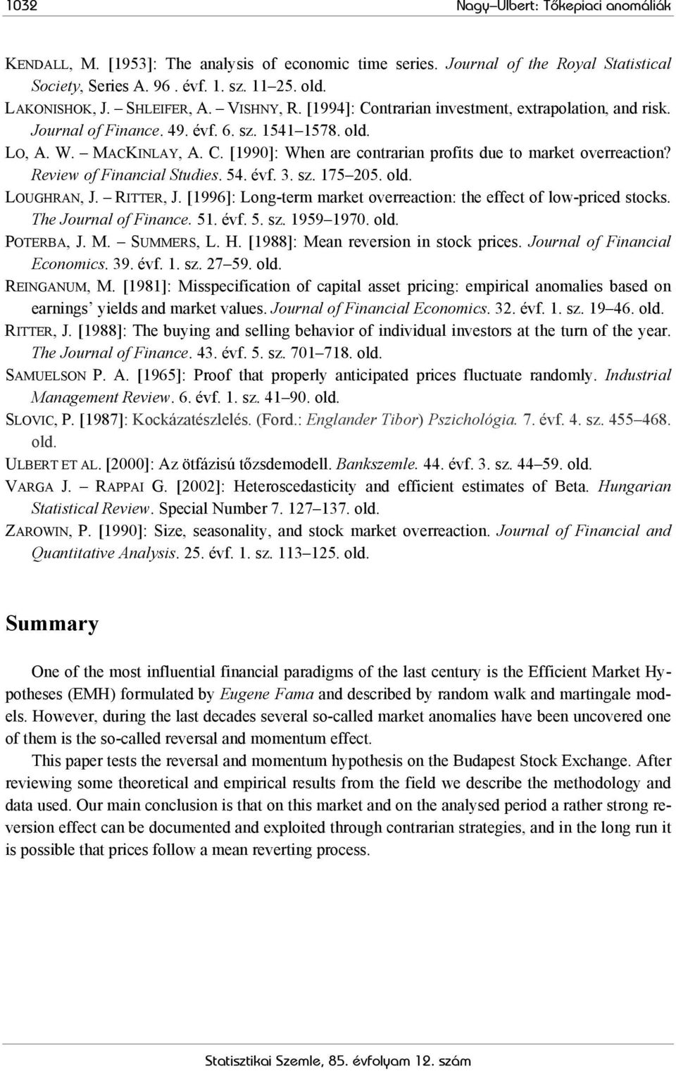 Review of Financial Studies. 54. évf. 3. sz. 175 205. old. LOUGHRAN, J. RITTER, J. [1996]: Long-term market overreaction: the effect of low-priced stocks. The Journal of Finance. 51. évf. 5. sz. 1959 1970.