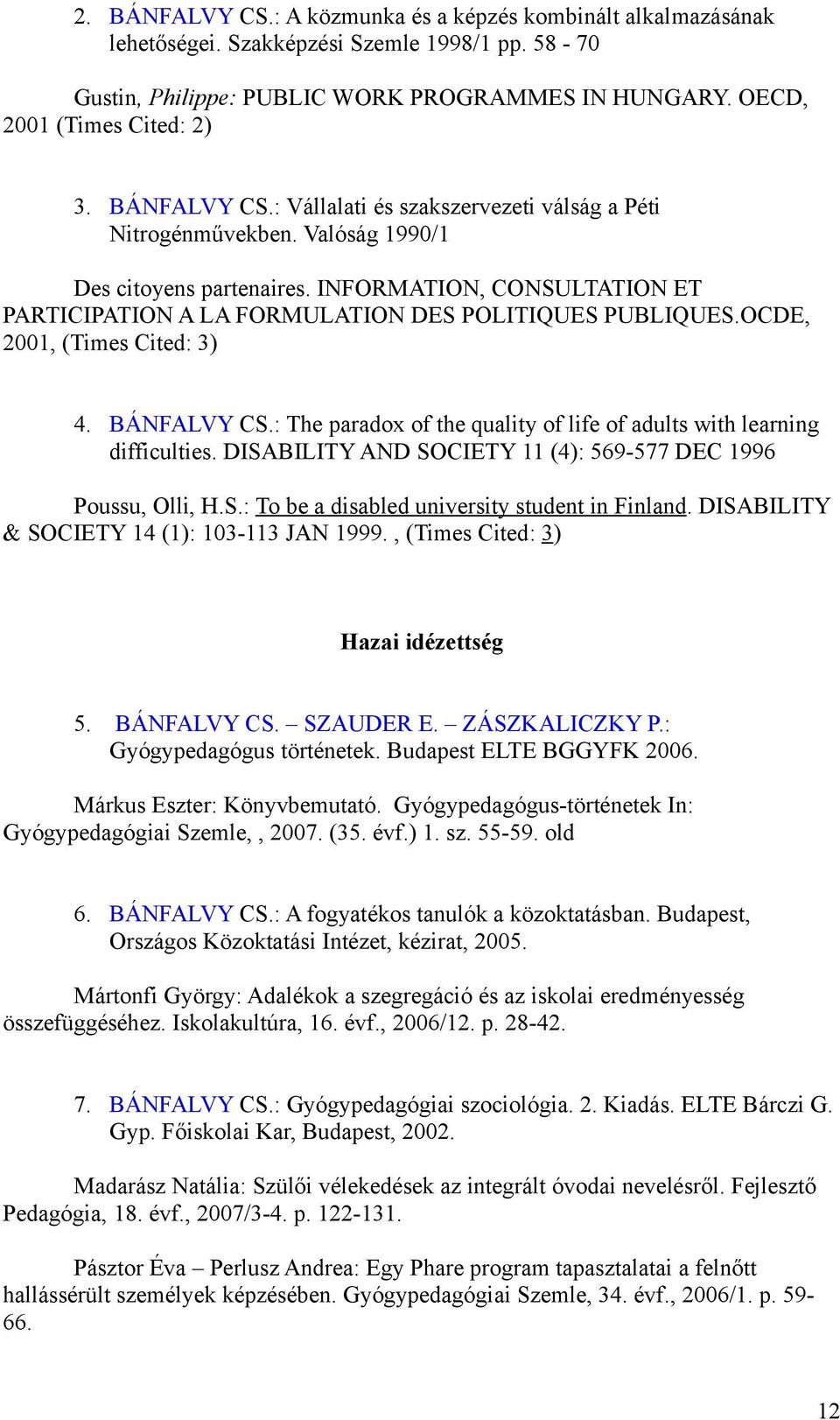 OCDE, 2001, (Times Cited: 3) 4. BÁNFALVY CS.: The paradox of the quality of life of adults with learning difficulties. DISABILITY AND SOCIETY 11 (4): 569-577 DEC 1996 Poussu, Olli, H.S.: To be a disabled university student in Finland.