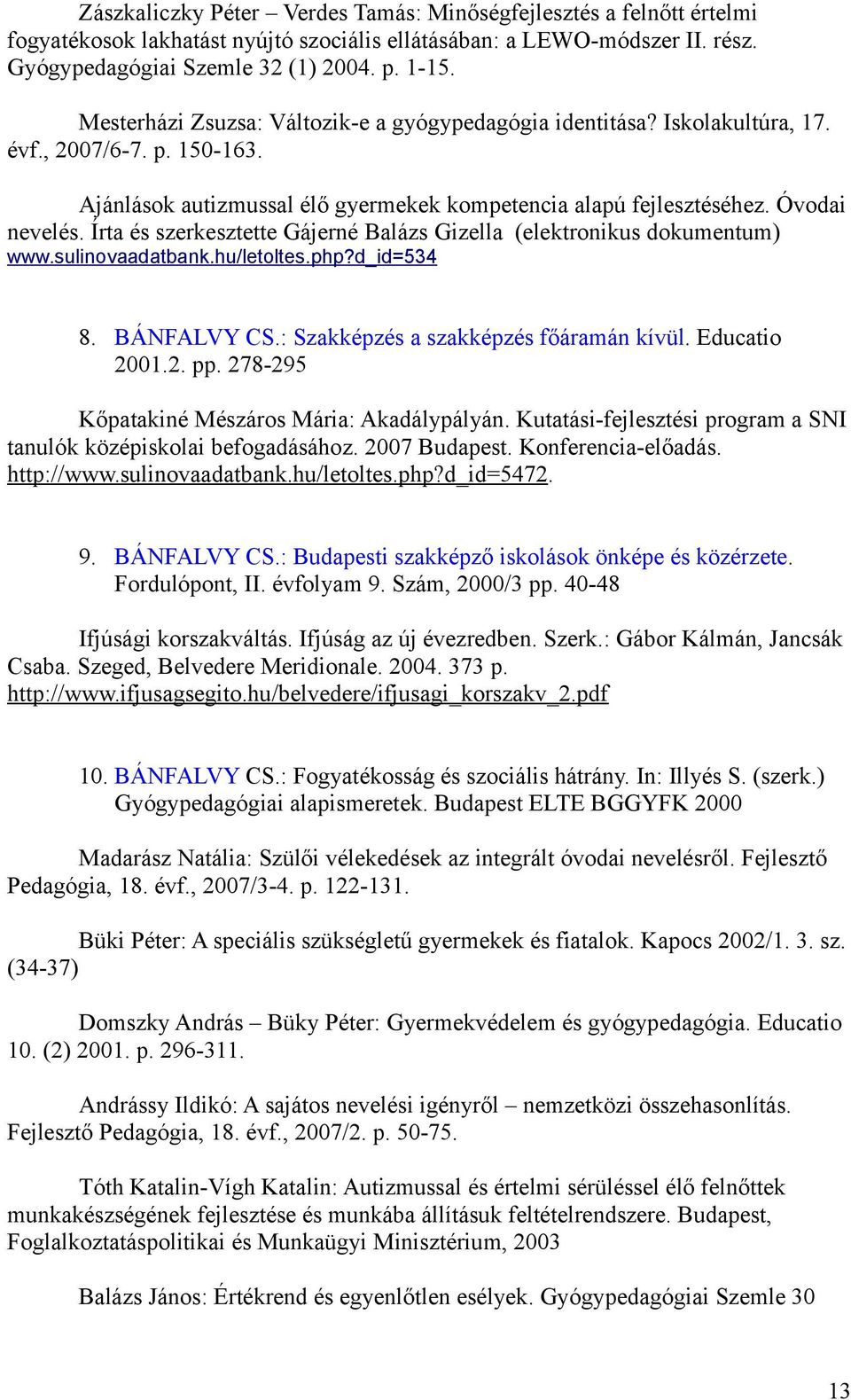 Írta és szerkesztette Gájerné Balázs Gizella (elektronikus dokumentum) www.sulinovaadatbank.hu/letoltes.php?d_id=534 8. BÁNFALVY CS.: Szakképzés a szakképzés főáramán kívül. Educatio 2001.2. pp.