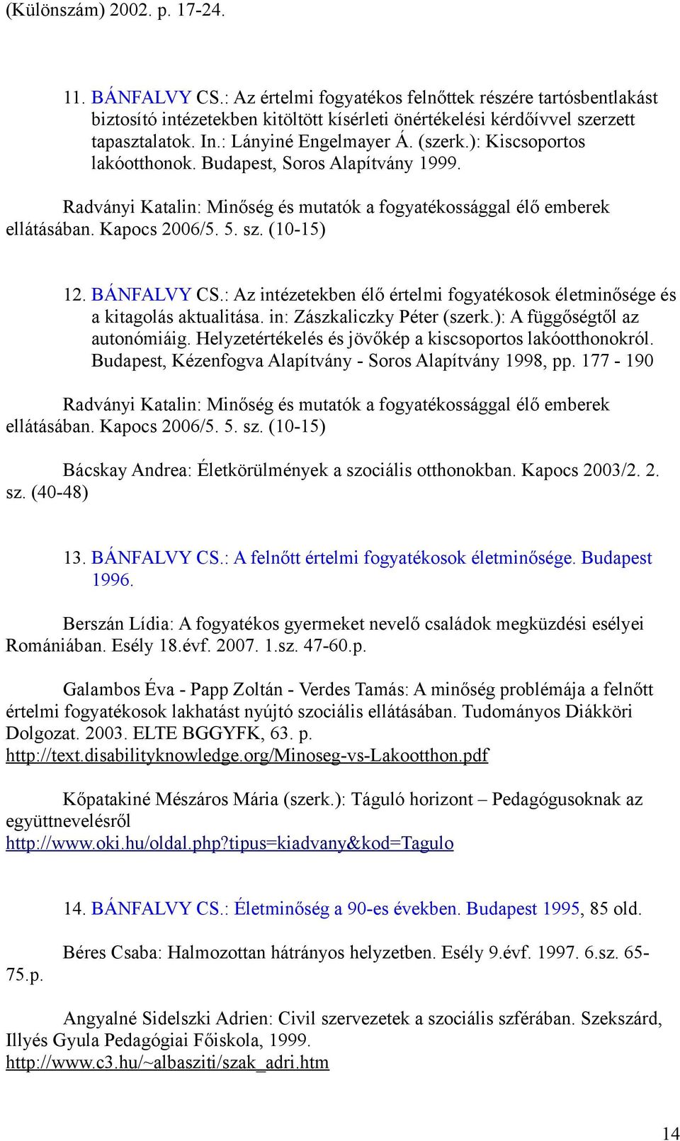 (10-15) 12. BÁNFALVY CS.: Az intézetekben élő értelmi fogyatékosok életminősége és a kitagolás aktualitása. in: Zászkaliczky Péter (szerk.): A függőségtől az autonómiáig.