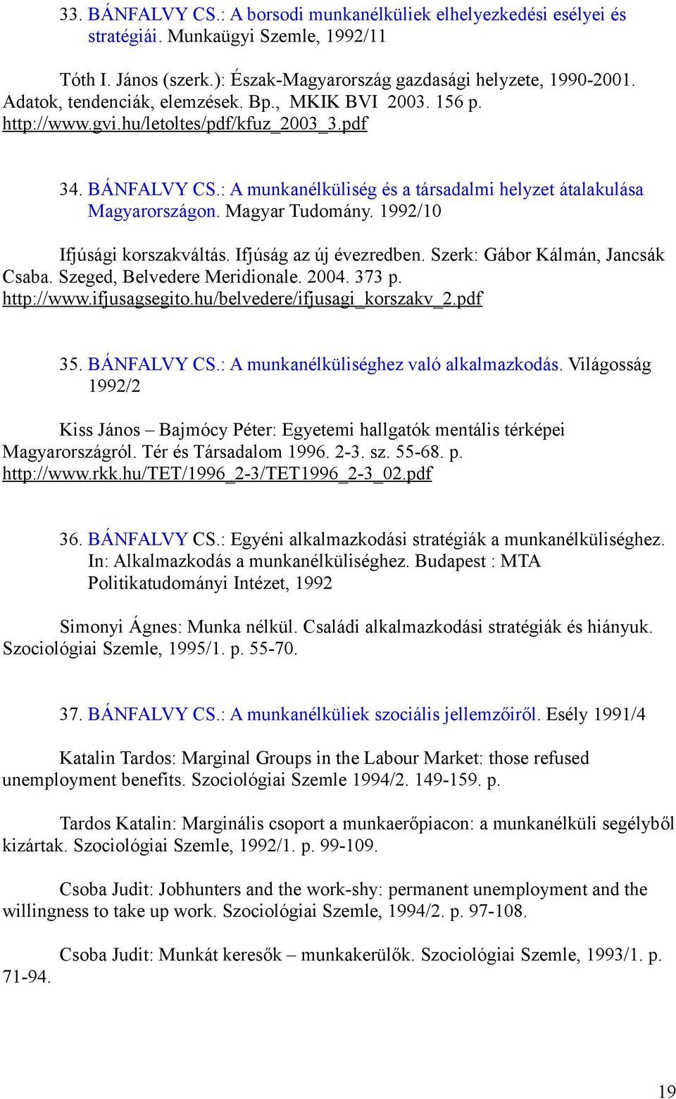 Magyar Tudomány. 1992/10 Ifjúsági korszakváltás. Ifjúság az új évezredben. Szerk: Gábor Kálmán, Jancsák Csaba. Szeged, Belvedere Meridionale. 2004. 373 p. http://www.ifjusagsegito.