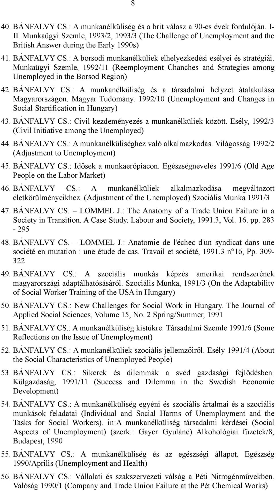 Munkaügyi Szemle, 1992/11 (Reemployment Chanches and Strategies among Unemployed in the Borsod Region) 42. BÁNFALVY CS.: A munkanélküliség és a társadalmi helyzet átalakulása Magyarországon.