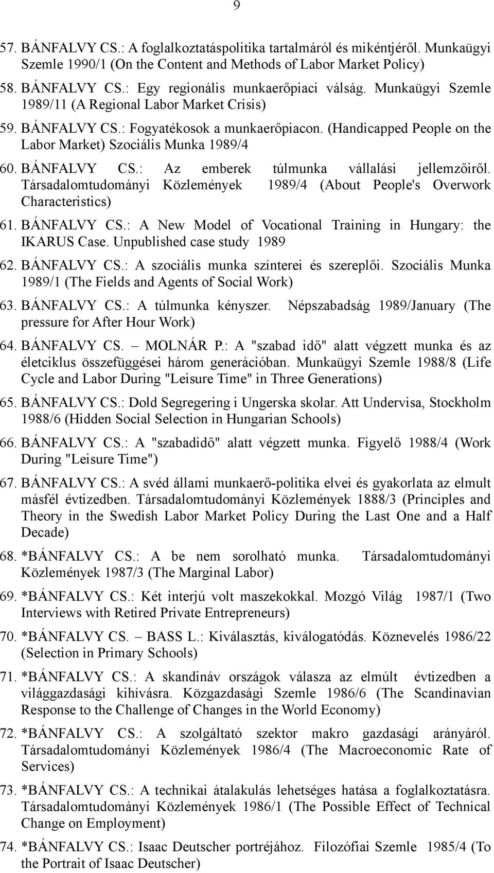 Társadalomtudományi Közlemények 1989/4 (About People's Overwork Characteristics) 61. BÁNFALVY CS.: A New Model of Vocational Training in Hungary: the IKARUS Case. Unpublished case study 1989 62.