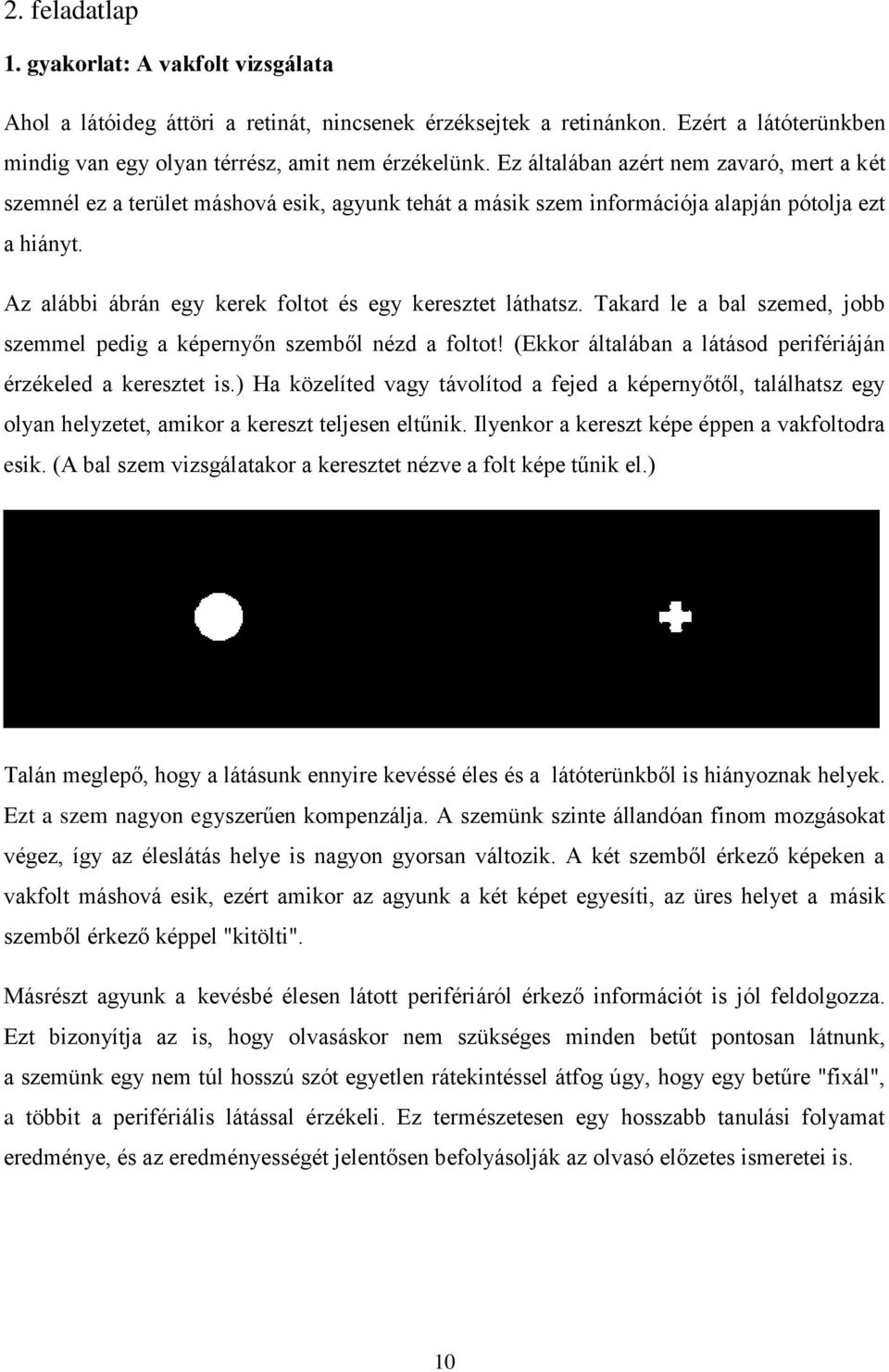 Az alábbi ábrán egy kerek foltot és egy keresztet láthatsz. Takard le a bal szemed, jobb szemmel pedig a képernyőn szemből nézd a foltot!