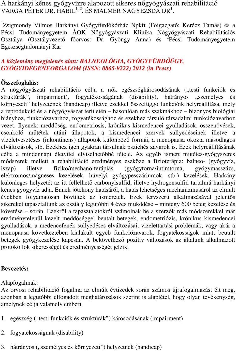 Gyöngy Anna) és 2 Pécsi Tudományegyetem Egészségtudományi Kar A közlemény megjelenés alatt: BALNEOLÓGA, GYÓGYFÜRDŐÜGY, GYÓGYDEGENFORGALOM (SSN: 0865-9222) 2012 (in Press) Összefoglalás: A