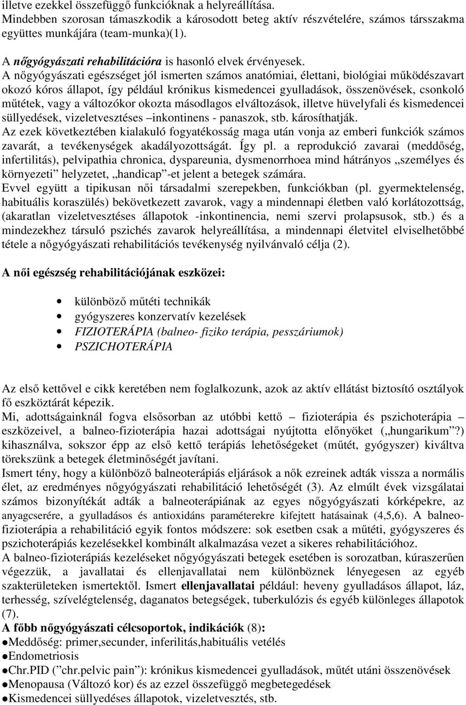 A nőgyógyászati egészséget jól ismerten számos anatómiai, élettani, biológiai működészavart okozó kóros állapot, így például krónikus kismedencei gyulladások, összenövések, csonkoló műtétek, vagy a
