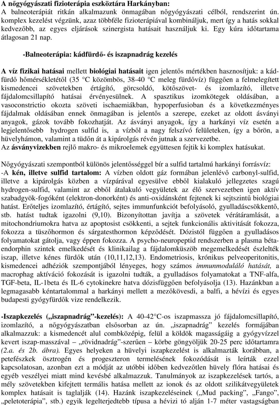 -Balneoterápia: kádfürdő- és iszapnadrág kezelés A víz fizikai hatásai mellett biológiai hatásait igen jelentős mértékben hasznosítjuk: a kádfürdő hőmérsékletétől (35 C közömbös, 38-40 C meleg