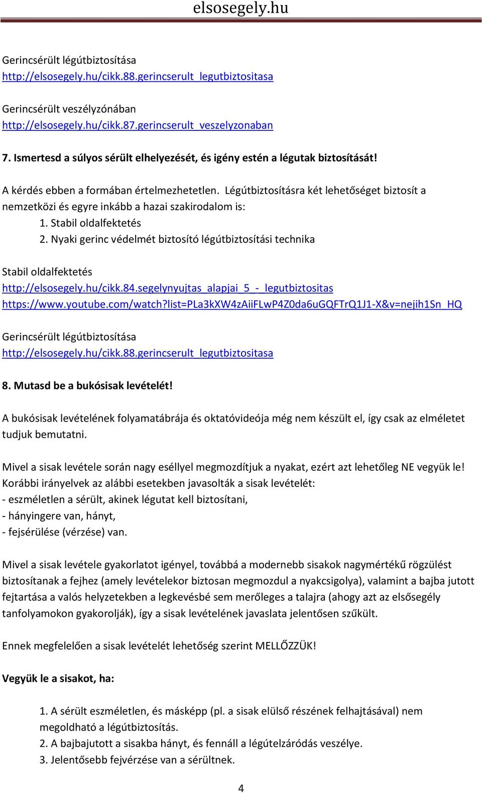 Légútbiztosításra két lehetőséget biztosít a nemzetközi és egyre inkább a hazai szakirodalom is: 1. Stabil oldalfektetés 2.