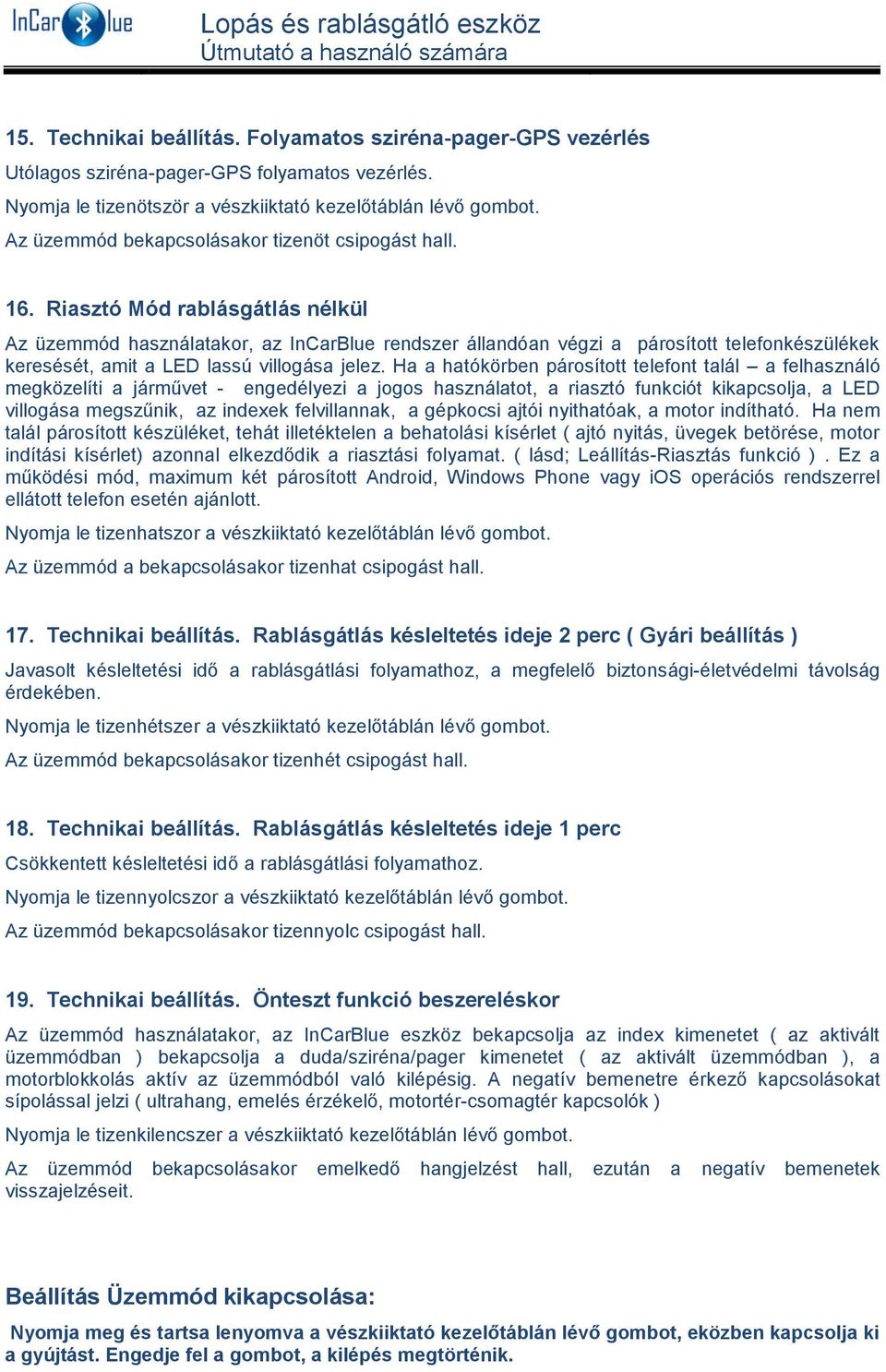 Riasztó Mód rablásgátlás nélkül Az üzemmód használatakor, az InCarBlue rendszer állandóan végzi a párosított telefonkészülékek keresését, amit a LED lassú villogása jelez.