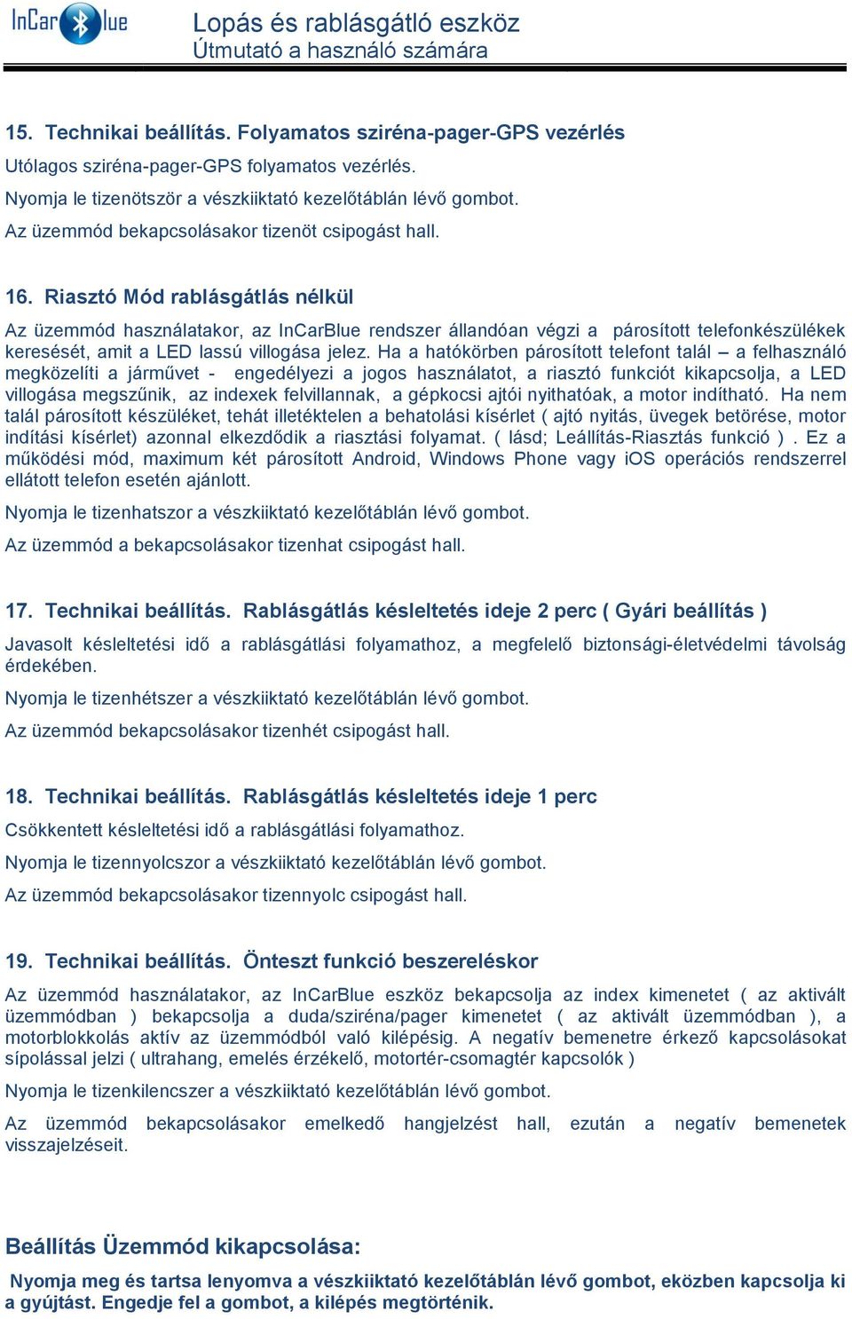 Riasztó Mód rablásgátlás nélkül Az üzemmód használatakor, az InCarBlue rendszer állandóan végzi a párosított telefonkészülékek keresését, amit a LED lassú villogása jelez.