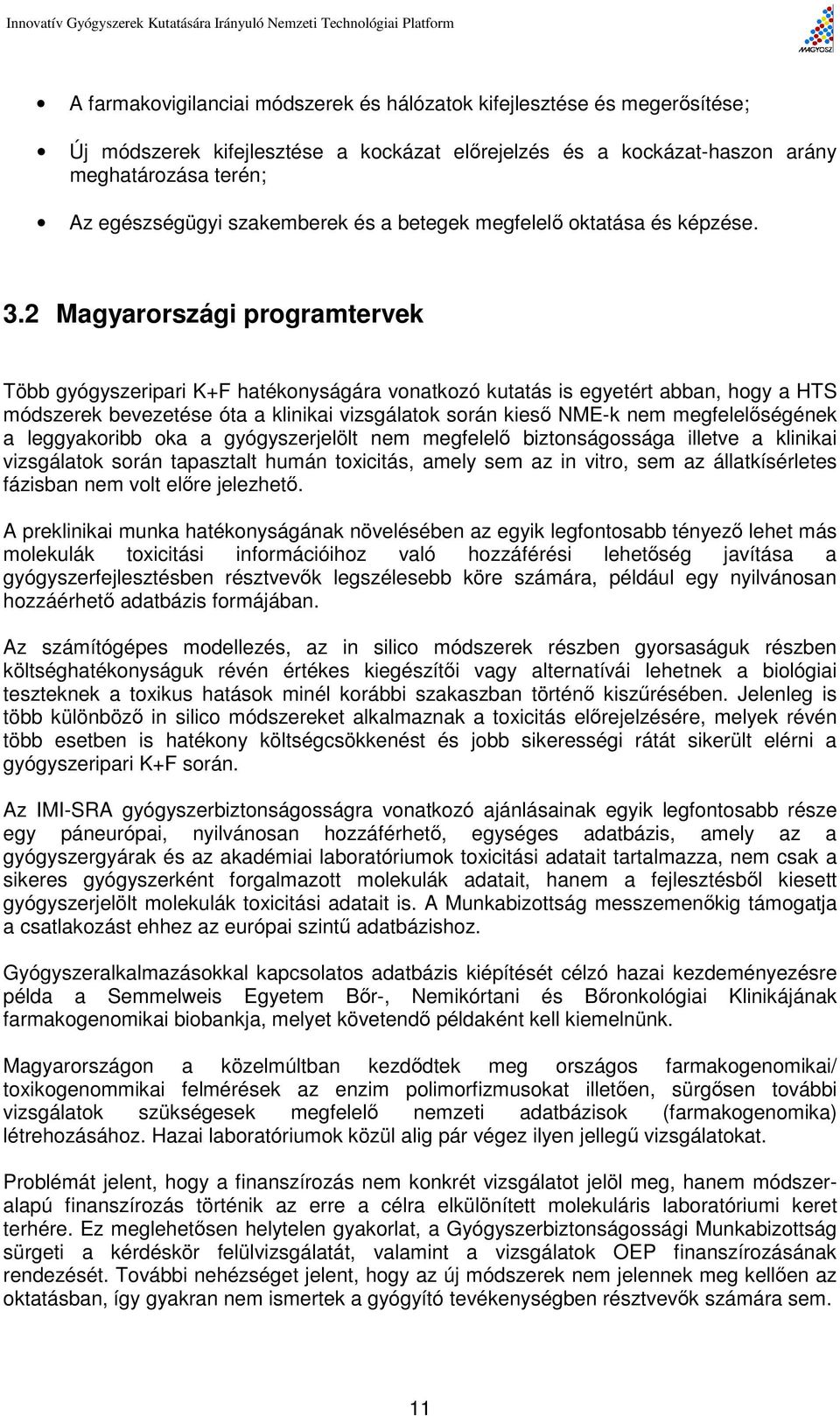 2 Magyarországi programtervek Több gyógyszeripari K+F hatékonyságára vonatkozó kutatás is egyetért abban, hogy a HTS módszerek bevezetése óta a klinikai vizsgálatok során kieső NME-k nem