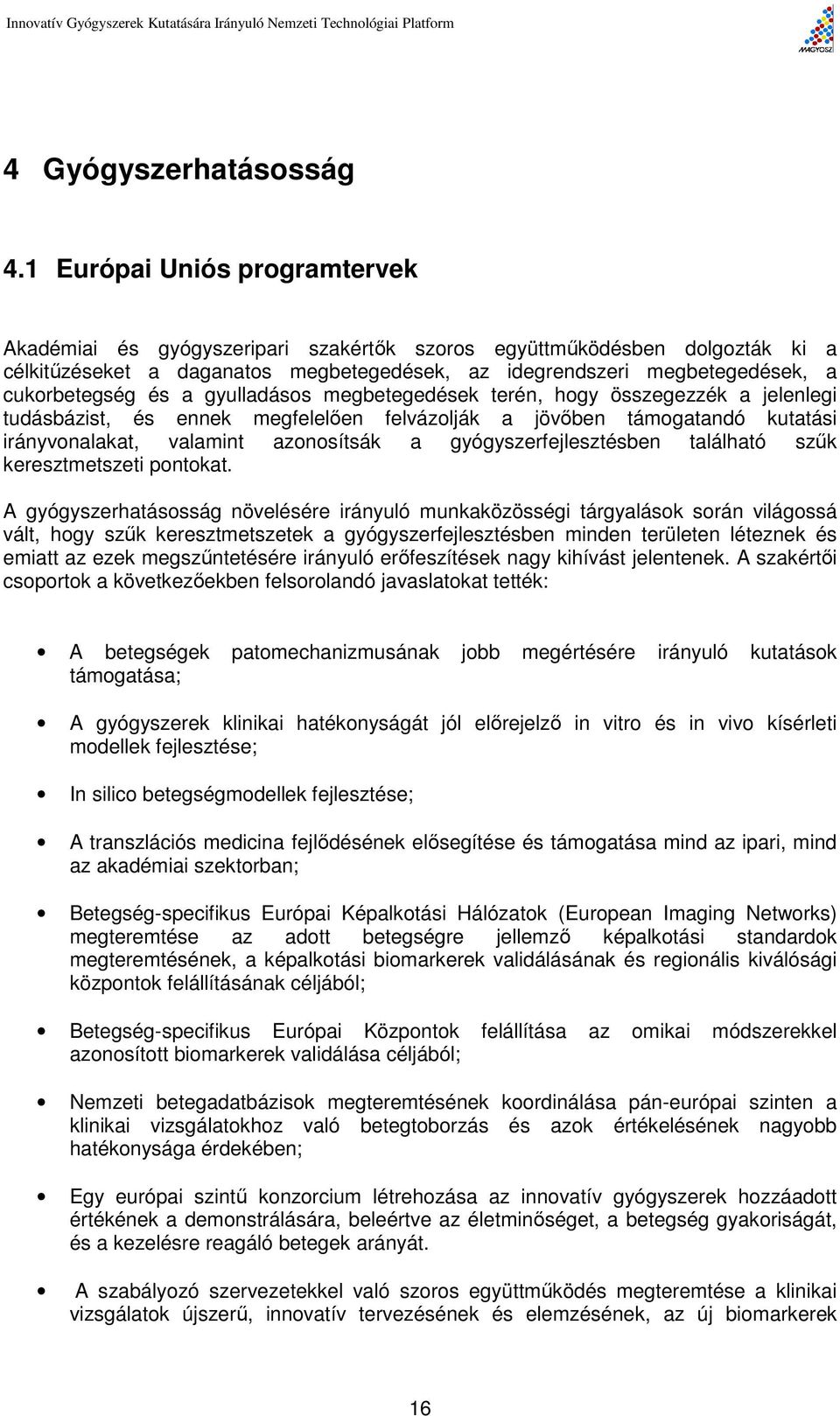 és a gyulladásos megbetegedések terén, hogy összegezzék a jelenlegi tudásbázist, és ennek megfelelően felvázolják a jövőben támogatandó kutatási irányvonalakat, valamint azonosítsák a