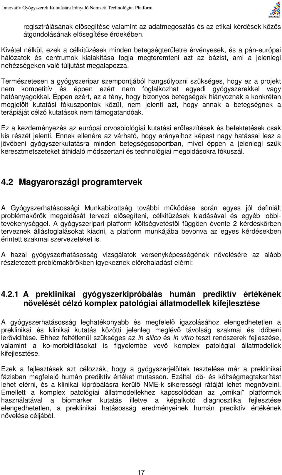 túljutást megalapozza. Természetesen a gyógyszeripar szempontjából hangsúlyozni szükséges, hogy ez a projekt nem kompetitív és éppen ezért nem foglalkozhat egyedi gyógyszerekkel vagy hatóanyagokkal.