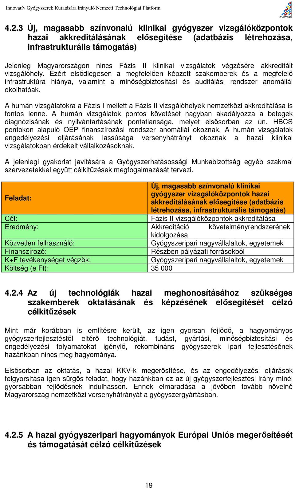 Ezért elsődlegesen a megfelelően képzett szakemberek és a megfelelő infrastruktúra hiánya, valamint a minőségbiztosítási és auditálási rendszer anomáliái okolhatóak.