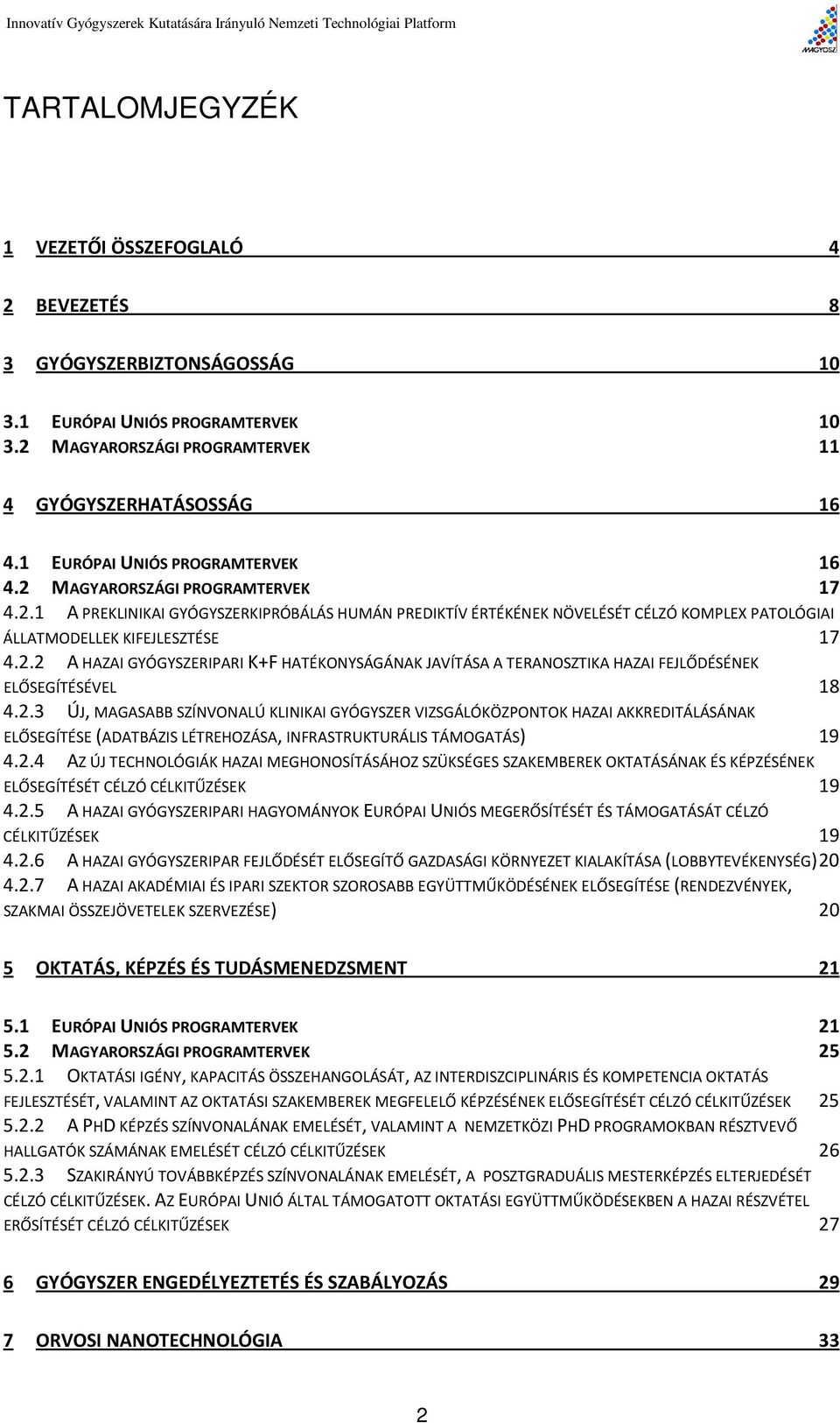 2.2 A HAZAI GYÓGYSZERIPARI K+F HATÉKONYSÁGÁNAK JAVÍTÁSA A TERANOSZTIKA HAZAI FEJLŐDÉSÉNEK ELŐSEGÍTÉSÉVEL 18 4.2.3 ÚJ, MAGASABB SZÍNVONALÚ KLINIKAI GYÓGYSZER VIZSGÁLÓKÖZPONTOK HAZAI AKKREDITÁLÁSÁNAK ELŐSEGÍTÉSE (ADATBÁZIS LÉTREHOZÁSA, INFRASTRUKTURÁLIS TÁMOGATÁS) 19 4.