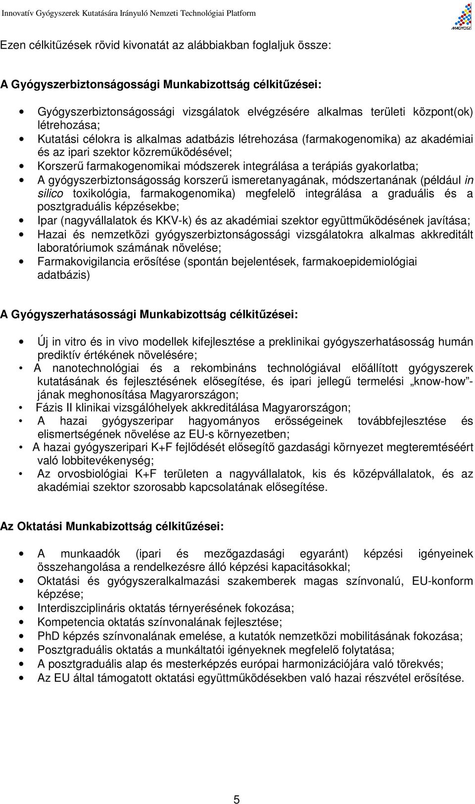 terápiás gyakorlatba; A gyógyszerbiztonságosság korszerű ismeretanyagának, módszertanának (például in silico toxikológia, farmakogenomika) megfelelő integrálása a graduális és a posztgraduális