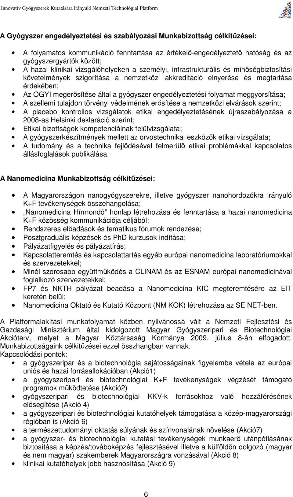 engedélyeztetési folyamat meggyorsítása; A szellemi tulajdon törvényi védelmének erősítése a nemzetközi elvárások szerint; A placebo kontrollos vizsgálatok etikai engedélyeztetésének újraszabályozása