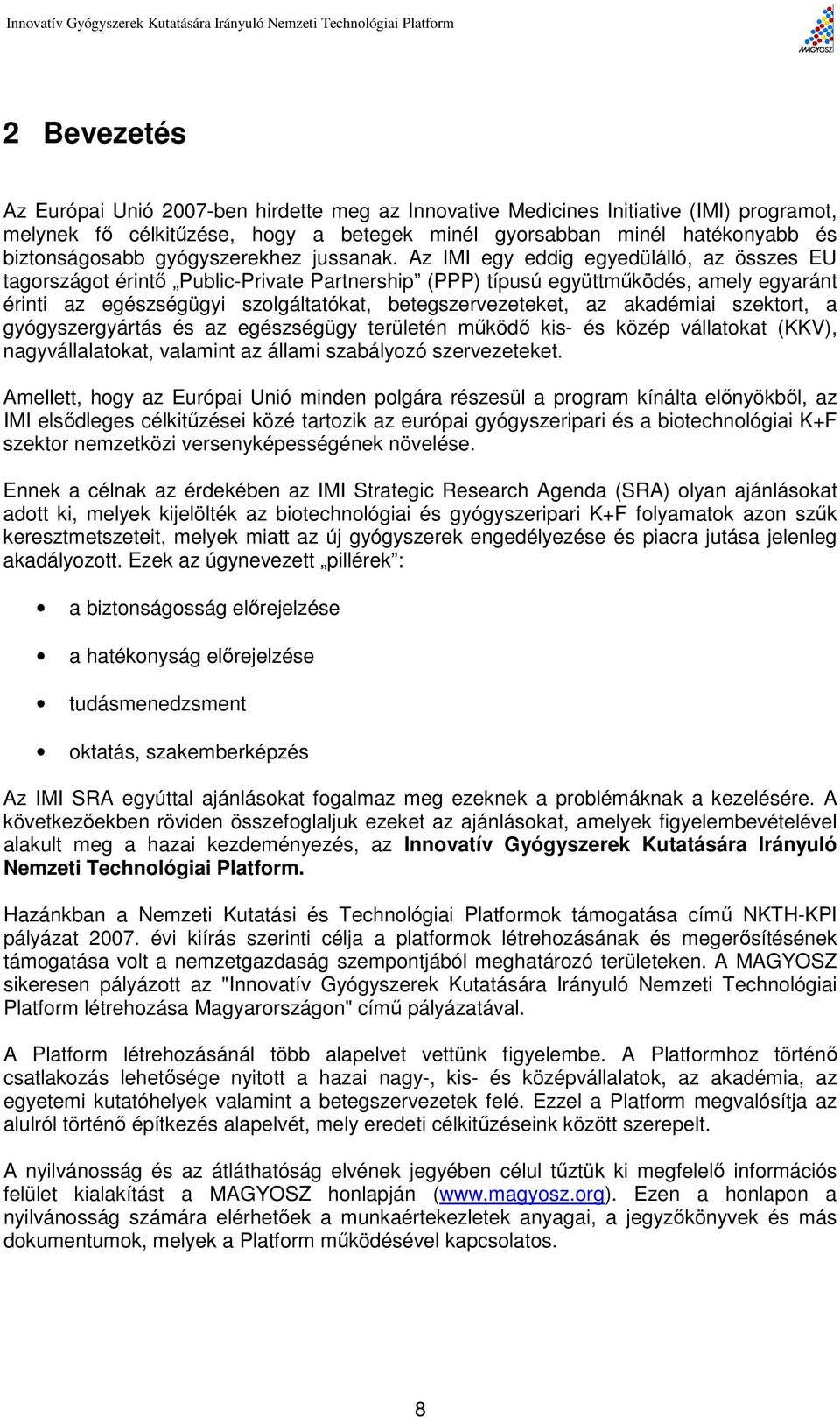 Az IMI egy eddig egyedülálló, az összes EU tagországot érintő Public-Private Partnership (PPP) típusú együttműködés, amely egyaránt érinti az egészségügyi szolgáltatókat, betegszervezeteket, az