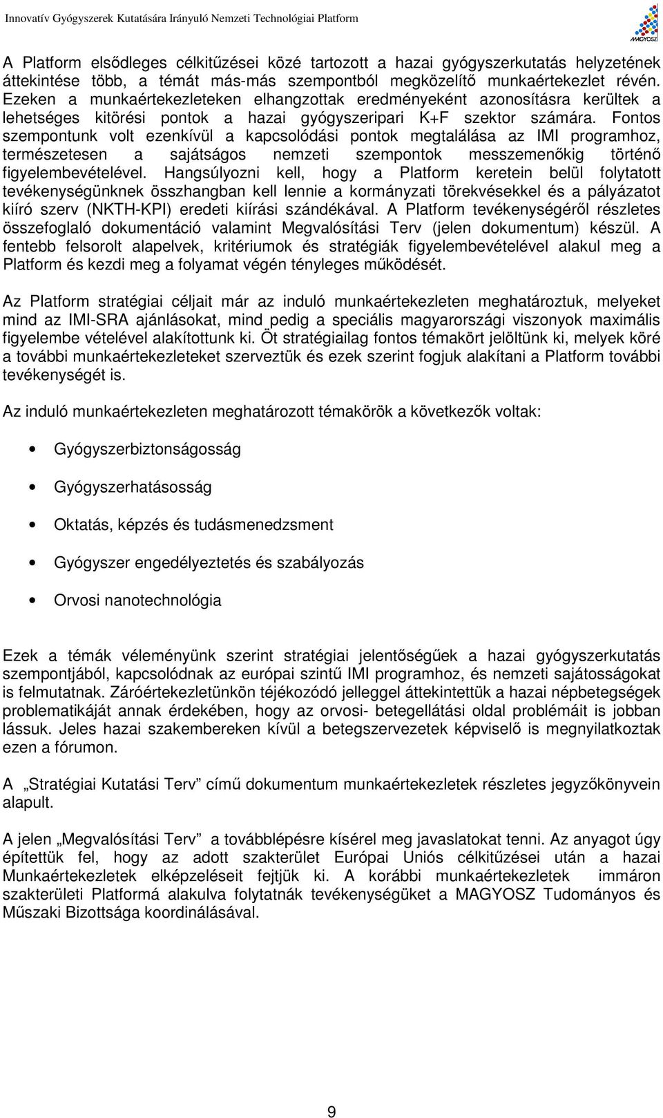 Fontos szempontunk volt ezenkívül a kapcsolódási pontok megtalálása az IMI programhoz, természetesen a sajátságos nemzeti szempontok messzemenőkig történő figyelembevételével.