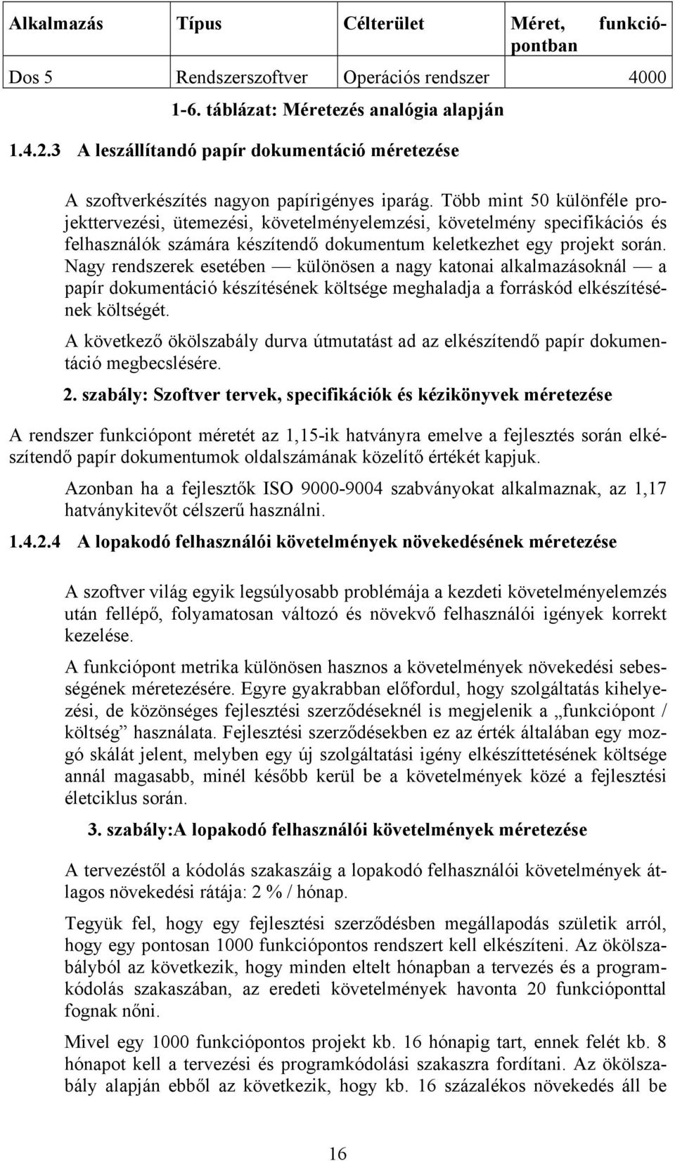 Több mint 50 különféle projekttervezési, ütemezési, követelményelemzési, követelmény specifikációs és felhasználók számára készítendő dokumentum keletkezhet egy projekt során.