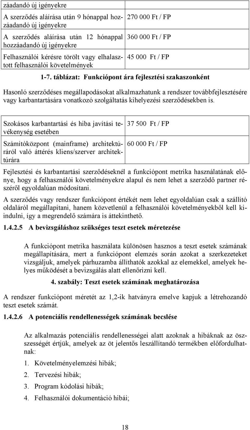 táblázat: Funkciópont ára fejlesztési szakaszonként Hasonló szerződéses megállapodásokat alkalmazhatunk a rendszer továbbfejlesztésére vagy karbantartására vonatkozó szolgáltatás kihelyezési