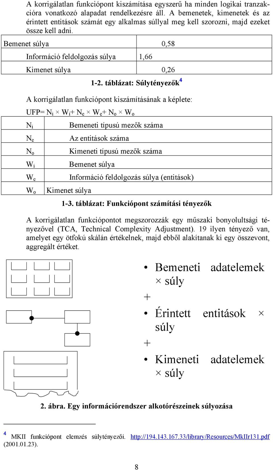 táblázat: Súlytényezők 4 A korrigálatlan funkciópont kiszámításának a képlete: UFP= N i W i + N e W e + N o W o Bemeneti típusú mezők száma N i N e N o W i W e W o Kimenet súlya Az entitások száma
