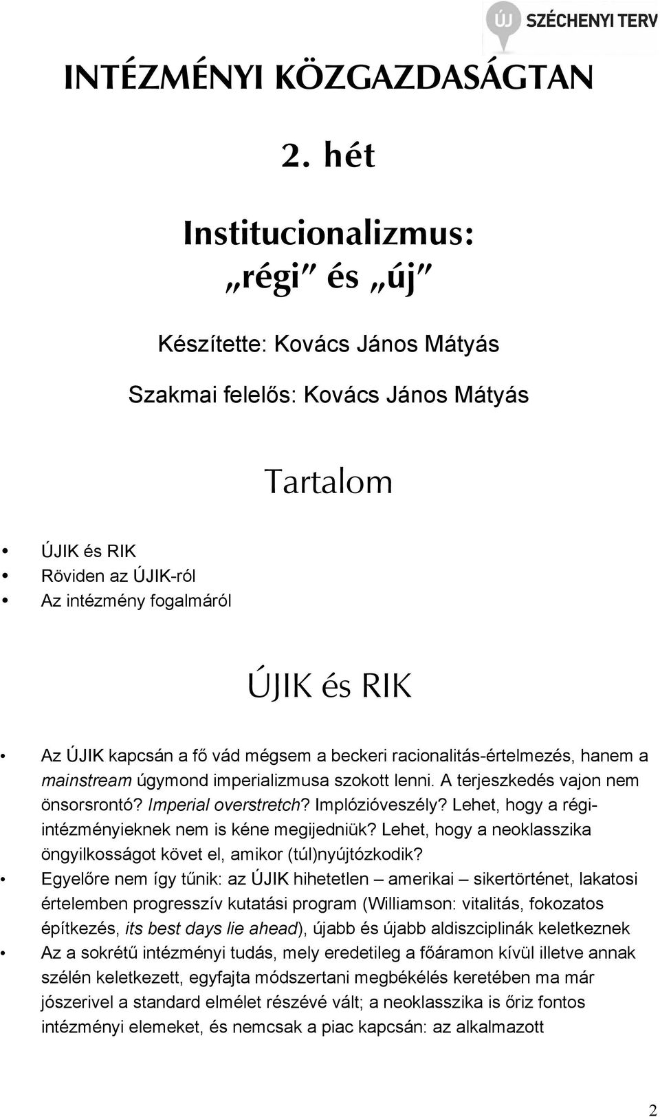 fı vád mégsem a beckeri racionalitás-értelmezés, hanem a mainstream úgymond imperializmusa szokott lenni. A terjeszkedés vajon nem önsorsrontó? Imperial overstretch? Implózióveszély?