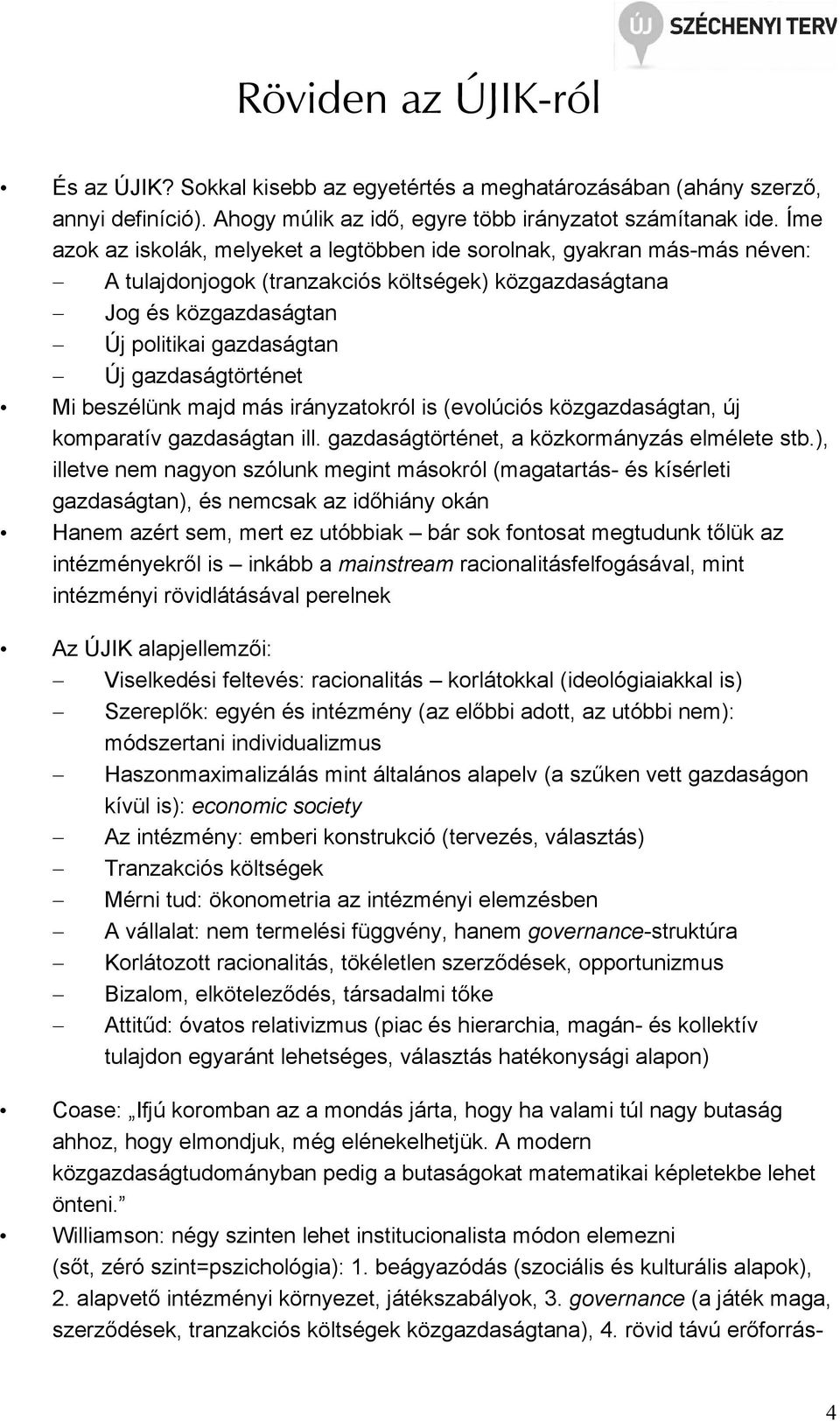 gazdaságtörténet Mi beszélünk majd más irányzatokról is (evolúciós közgazdaságtan, új komparatív gazdaságtan ill. gazdaságtörténet, a közkormányzás elmélete stb.