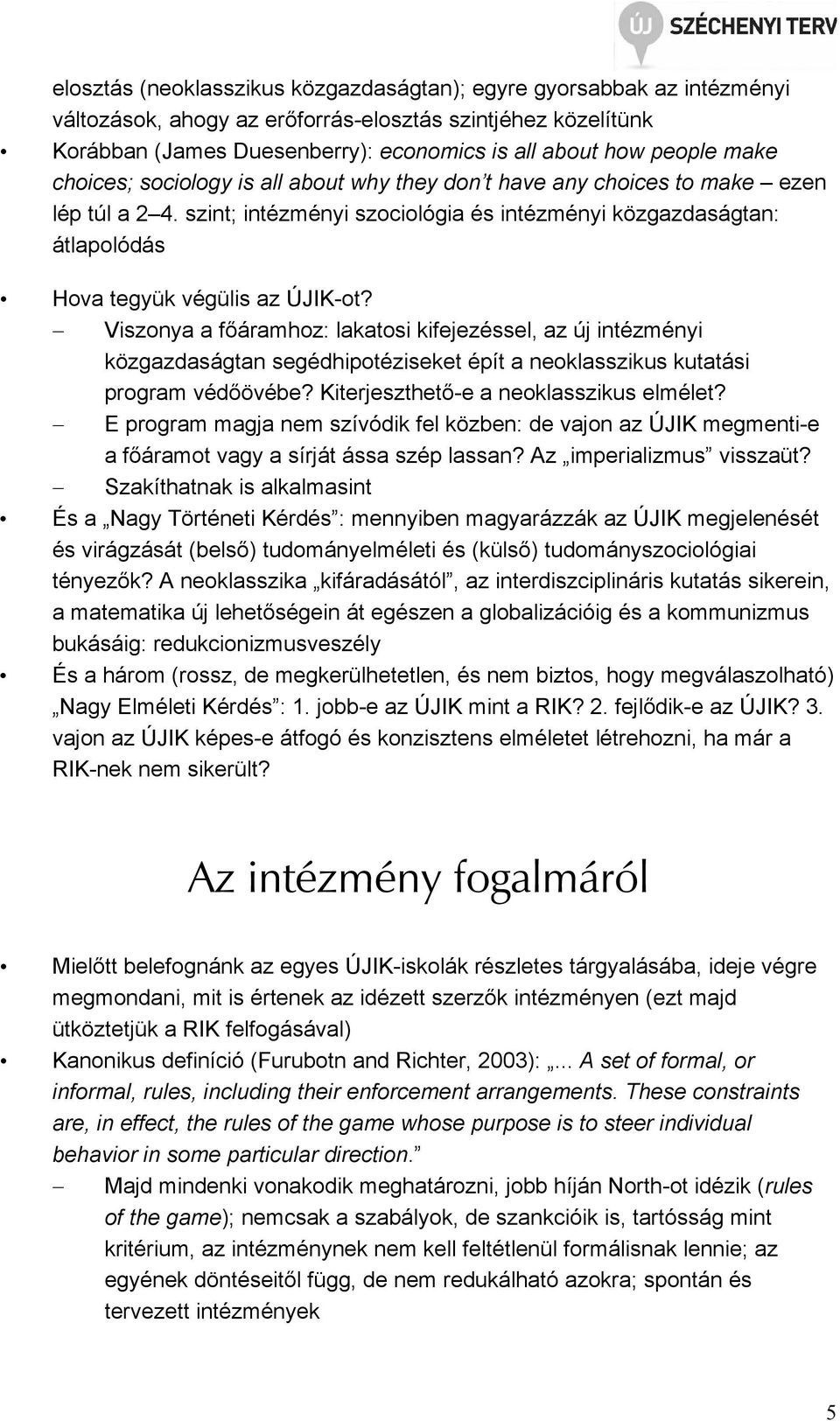 Viszonya a fıáramhoz: lakatosi kifejezéssel, az új intézményi közgazdaságtan segédhipotéziseket épít a neoklasszikus kutatási program védıövébe? Kiterjeszthetı-e a neoklasszikus elmélet?