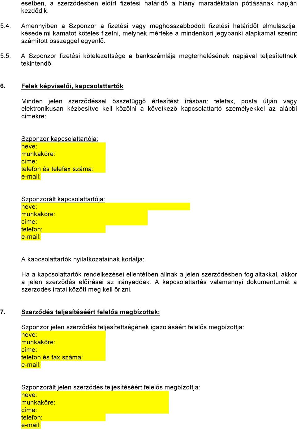 egyenlő. 5.5. A Szponzor fizetési kötelezettsége a bankszámlája megterhelésének napjával teljesítettnek tekintendő. 6.