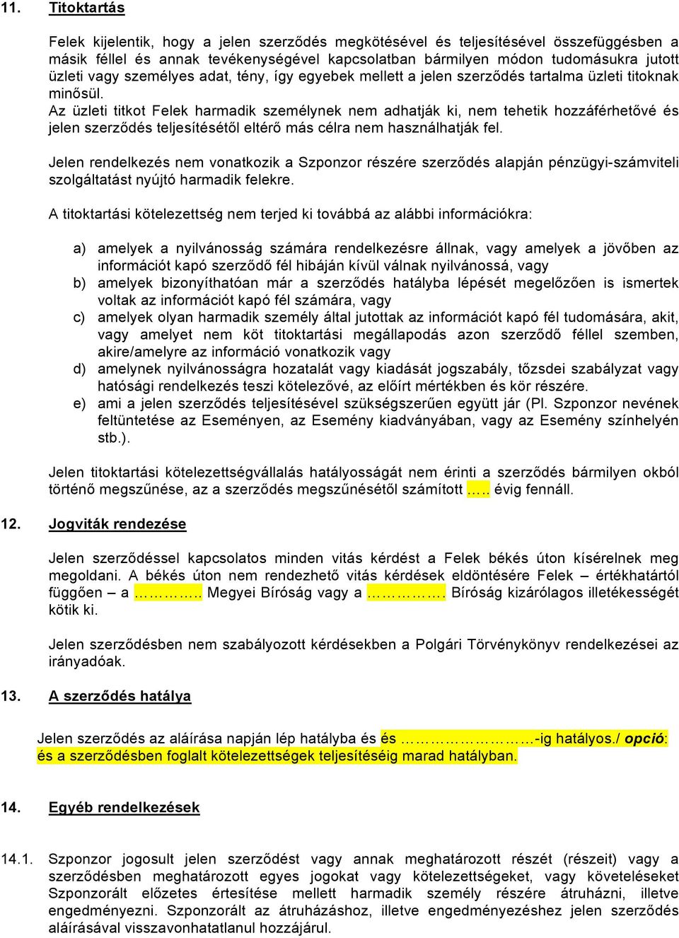 Az üzleti titkot Felek harmadik személynek nem adhatják ki, nem tehetik hozzáférhetővé és jelen szerződés teljesítésétől eltérő más célra nem használhatják fel.