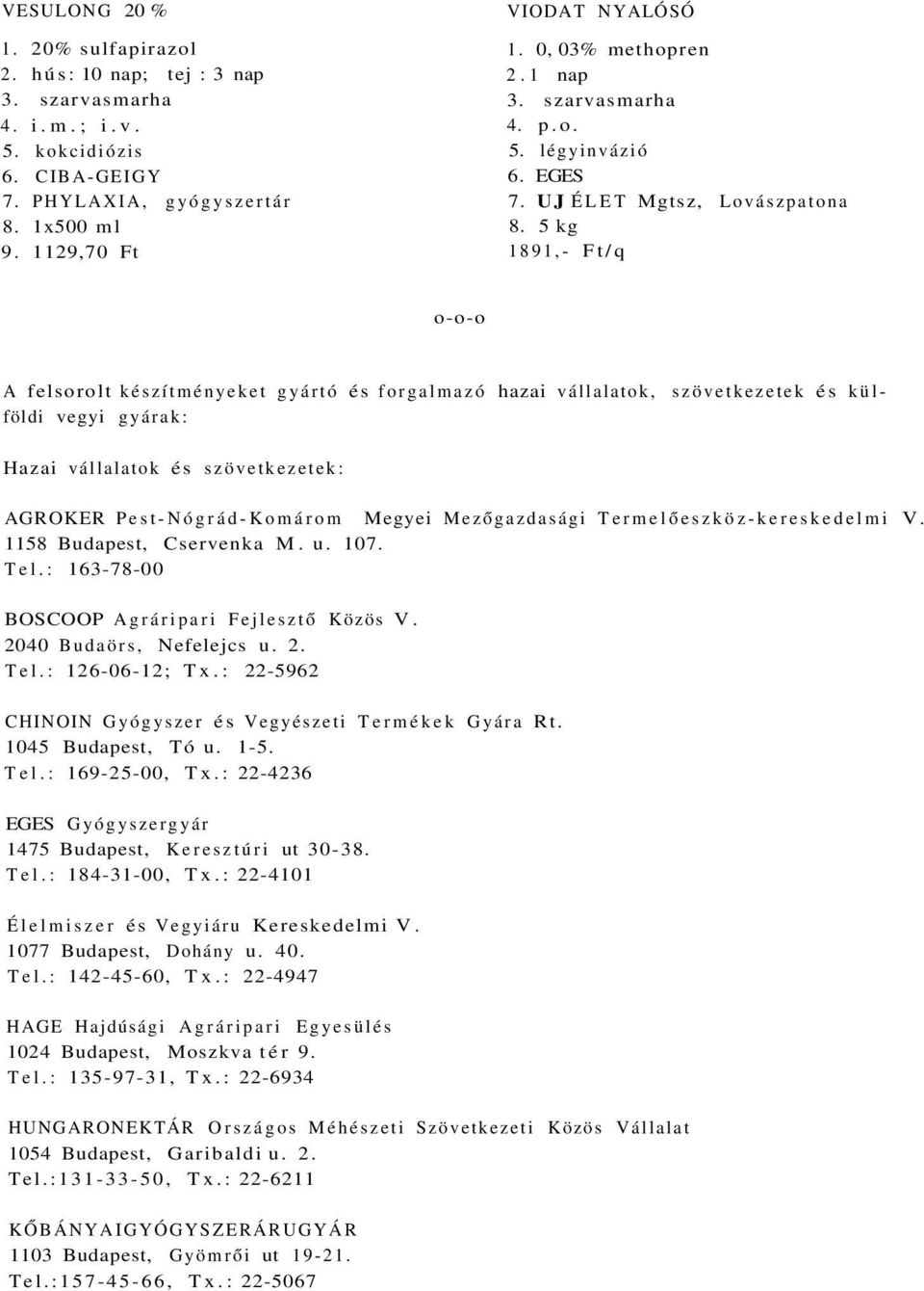 5 kg 1891,- Ft/q o-o-o A felsorolt készítményeket gyártó és forgalmazó hazai vállalatok, szövetkezetek és külföldi vegyi gyárak: Hazai vállalatok és szövetkezetek: AGROKER Pest-Nógrád-Komárom Megyei