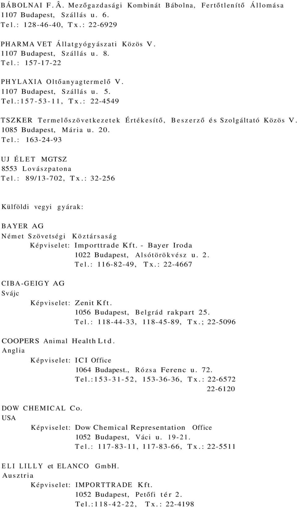 : 89/13-702, Tx.: 32-256 Külföldi vegyi gyárak: BAYER AG Német Szövetségi Köztársaság Képviselet: Importtrade Kft. - Bayer Iroda 1022 Budapest, Alsótörökvész u. 2. Tel.: 116-82-49, Tx.