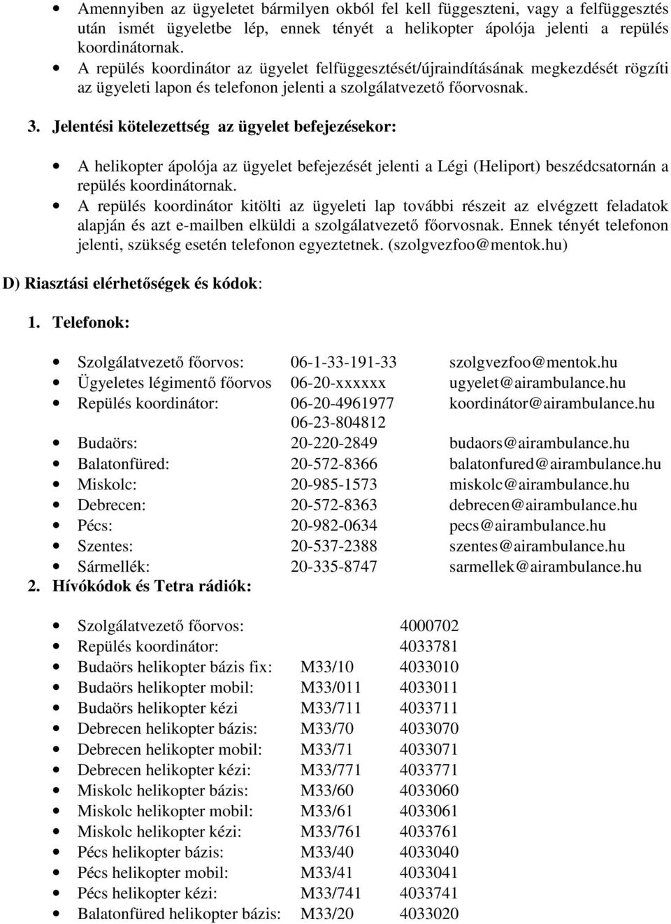 . Jelentési kötelezettség az ügyelet befejezésekor: A helikopter ápolója az ügyelet befejezését jelenti a Légi (Heliport) beszédcsatornán a repülés koordinátornak.