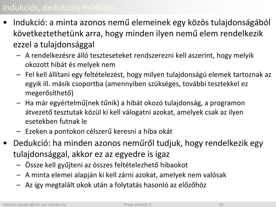 másik csoportba (amennyiben szükséges, további tesztekkel ez megerősíthető) Ha már egyértelmű(nek tűnik) a hibát okozó tulajdonság, a programon átvezető tesztutak közül ki kell válogatni azokat,